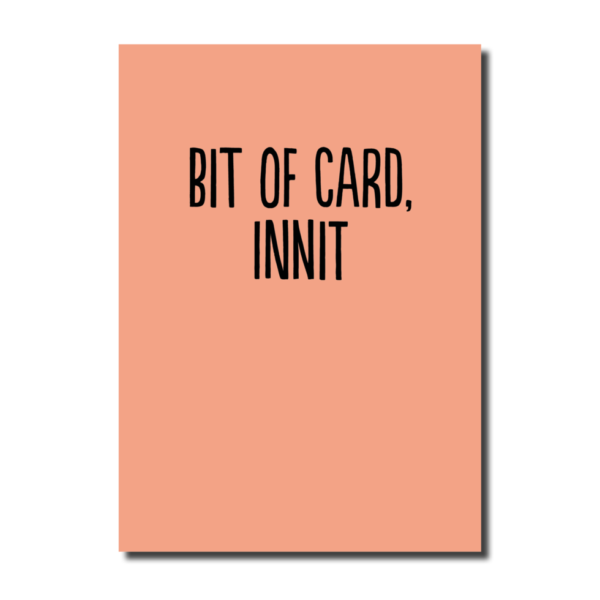 'Bit of Card innit' Card