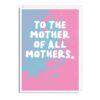 To The Mother Of All Mothers