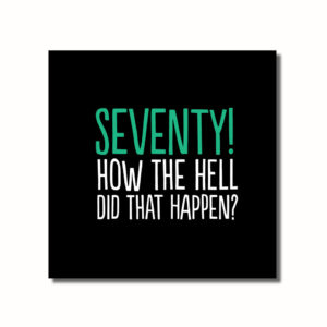 Seventy, How The Hell Did That Happen? Card