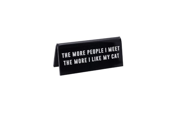 'The More People I Meet, the More I Like My Cat' Black Desk Sign