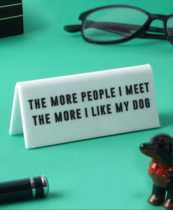 'The More People I Meet The More I Like My Dog' White Desk Sign