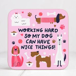 Working Hard So My Dog Can Have Nice Things Coaster